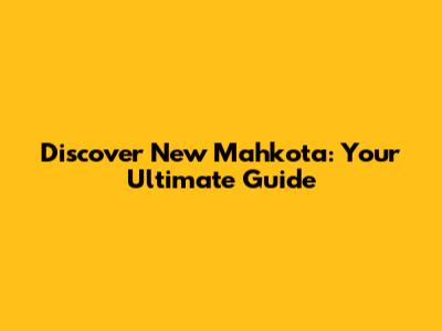 Discover New Mahkota: Your Ultimate Guide