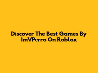 Discover The Best Games By ImVPerro On Roblox