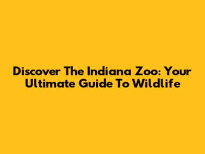 Discover The Indiana Zoo: Your Ultimate Guide To Wildlife