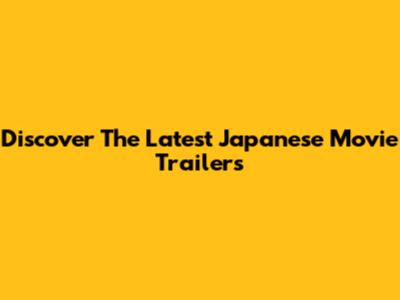 Discover The Latest Japanese Movie Trailers