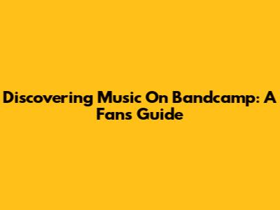 Discovering Music On Bandcamp: A Fan's Guide