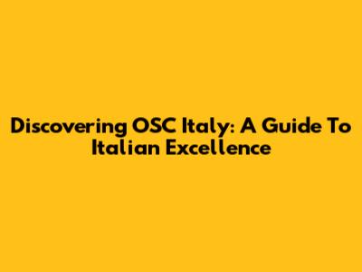 Discovering OSC Italy: A Guide To Italian Excellence