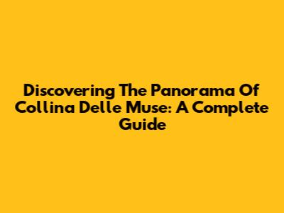 Discovering The Panorama Of Collina Delle Muse: A Complete Guide