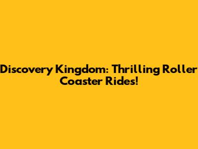 Discovery Kingdom: Thrilling Roller Coaster Rides!