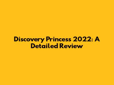 Discovery Princess 2022: A Detailed Review