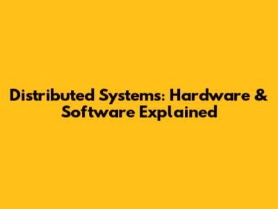 Distributed Systems: Hardware & Software Explained