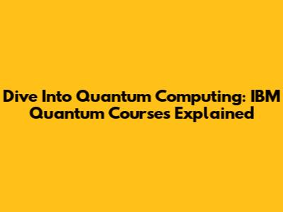 Dive Into Quantum Computing: IBM Quantum Courses Explained