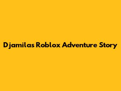 Djamila's Roblox Adventure Story