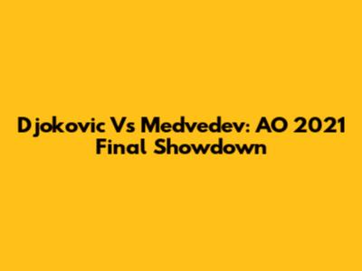 Djokovic Vs Medvedev: AO 2021 Final Showdown