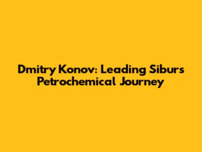 Dmitry Konov: Leading Sibur's Petrochemical Journey