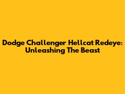 Dodge Challenger Hellcat Redeye: Unleashing The Beast