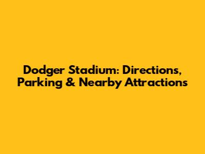 Dodger Stadium: Directions, Parking & Nearby Attractions