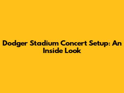 Dodger Stadium Concert Setup: An Inside Look