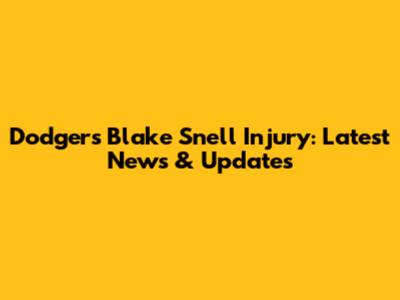 Dodgers' Blake Snell Injury: Latest News & Updates