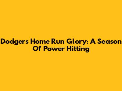 Dodgers' Home Run Glory: A Season Of Power Hitting