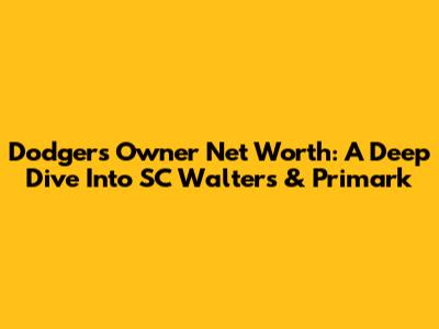 Dodgers' Owner Net Worth: A Deep Dive Into SC Walters & Primark