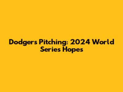 Dodgers' Pitching: 2024 World Series Hopes