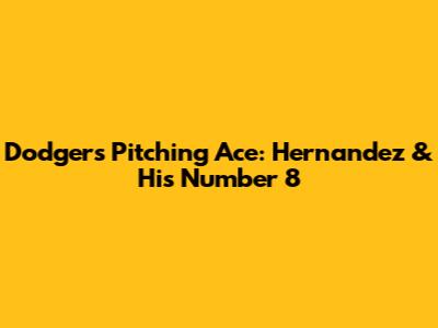 Dodgers' Pitching Ace: Hernandez & His Number 8