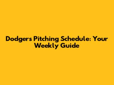 Dodgers' Pitching Schedule: Your Weekly Guide