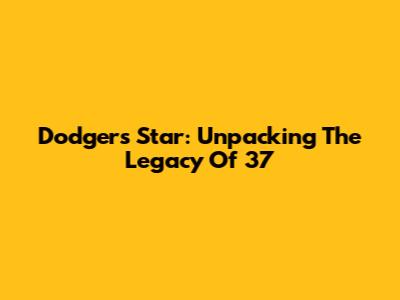 Dodgers' Star: Unpacking The Legacy Of 37