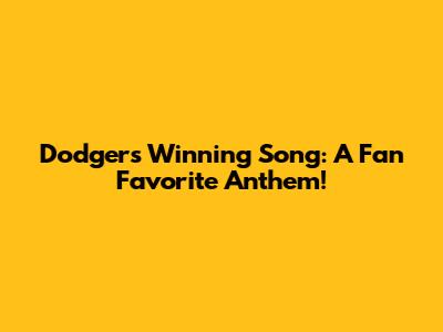 Dodgers' Winning Song: A Fan Favorite Anthem!