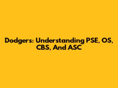 Dodgers: Understanding PSE, OS, CBS, And ASC