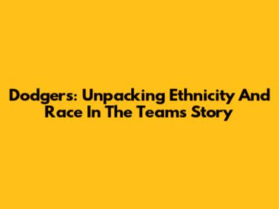 Dodgers: Unpacking Ethnicity And Race In The Team's Story