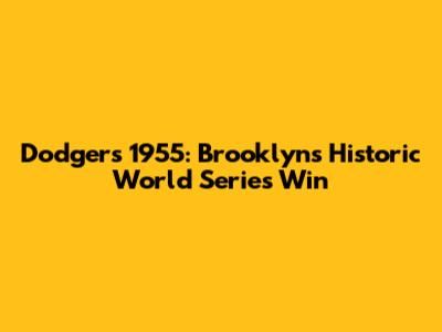Dodgers 1955: Brooklyn's Historic World Series Win