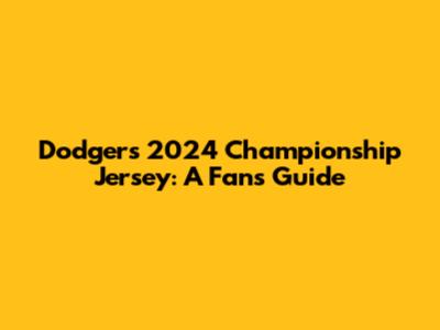 Dodgers 2024 Championship Jersey: A Fan's Guide