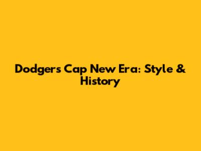 Dodgers Cap New Era: Style & History