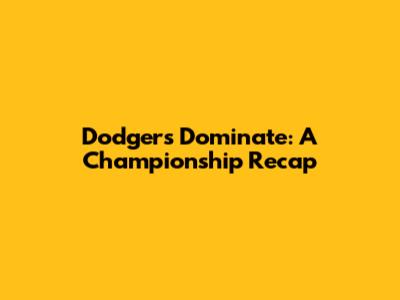 Dodgers Dominate: A Championship Recap