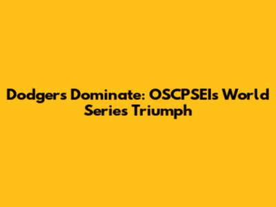 Dodgers Dominate: OSCPSEI's World Series Triumph