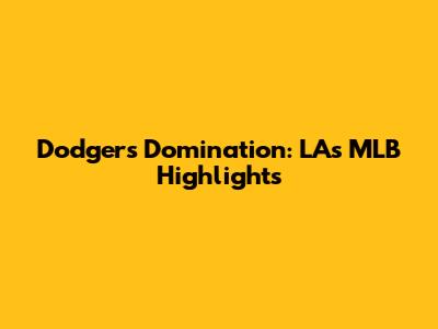 Dodgers Domination: LA's MLB Highlights
