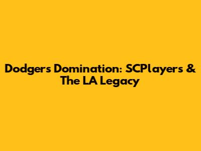 Dodgers Domination: SCPlayers & The LA Legacy
