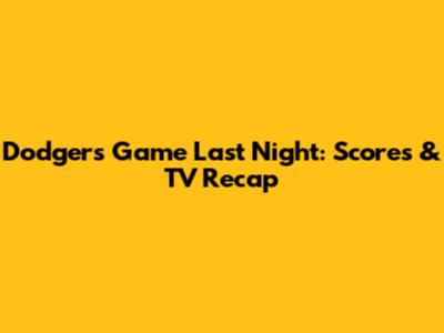 Dodgers Game Last Night: Scores & TV Recap