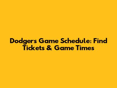 Dodgers Game Schedule: Find Tickets & Game Times