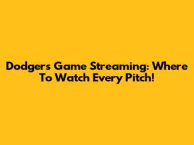 Dodgers Game Streaming: Where To Watch Every Pitch!