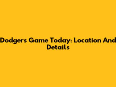 Dodgers Game Today: Location And Details