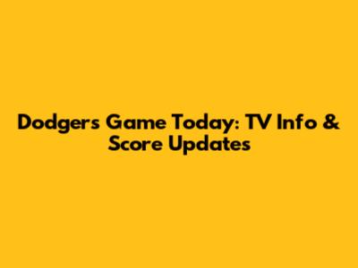 Dodgers Game Today: TV Info & Score Updates