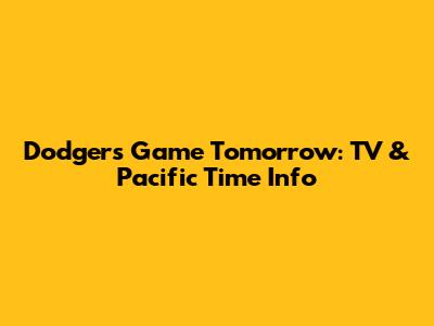Dodgers Game Tomorrow: TV & Pacific Time Info
