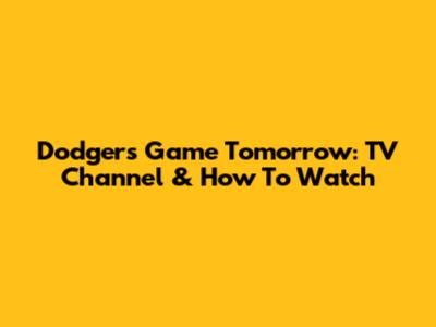 Dodgers Game Tomorrow: TV Channel & How To Watch