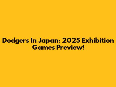 Dodgers In Japan: 2025 Exhibition Games Preview!