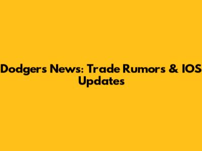 Dodgers News: Trade Rumors & IOS Updates