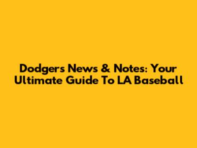 Dodgers News & Notes: Your Ultimate Guide To LA Baseball