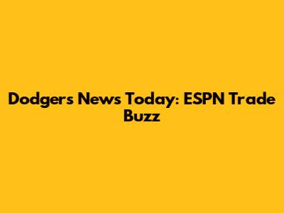Dodgers News Today: ESPN Trade Buzz