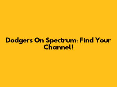 Dodgers On Spectrum: Find Your Channel!