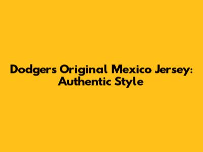 Dodgers Original Mexico Jersey: Authentic Style