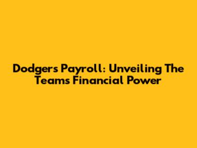 Dodgers Payroll: Unveiling The Team's Financial Power