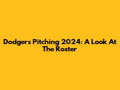 Dodgers Pitching 2024: A Look At The Roster