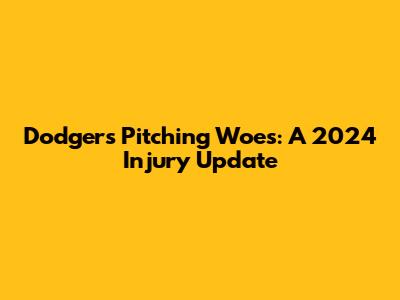 Dodgers Pitching Woes: A 2024 Injury Update